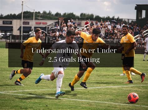 Understanding Over 2.5 Goals in Football Betting .